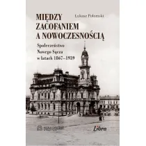 Mi�dzy zacofaniem, a nowoczesno�ci�. Spo�ecze�stwo Nowego S�cza w latach 1867-1939