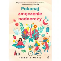 Pokonaj zmczenie nadnerczy. 4-tygodniowy plan uwolnienia si od objaww stresu, odzyskania zdrowia i rwnowagi
