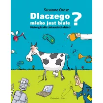 Dlaczego mleko jest bia�e? Historyjki dla ciekawskich dzieci