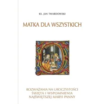 Matka dla wszystkich. Rozwa�ania na uroczysto�ci, �wi�ta i wspomnienia Naj�wi�tszej Maryi Panny