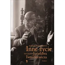 Inne �ycie. Biografia Jaros�awa Iwaszkiewicza. Tom 2