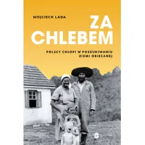 Za chlebem. Polscy ch�opi w poszukiwaniu ziemi obiecanej