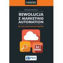Rewolucja z Marketing Automation. Jak wykorzysta� potencja� Big Data