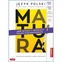 Matura. Jzyk polski. Jak pisa i mwi? Sztuka argumentowania