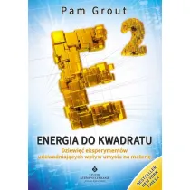 Energia do kwadratu. Dziewi�� eksperyment�w udowadniaj�cych wp�yw umys�u na materi�