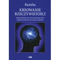 Kreowanie rzeczywisto�ci. Przewodnik dal pocz�tkuj�cych. Wprowadzenie do nauk Ramthy