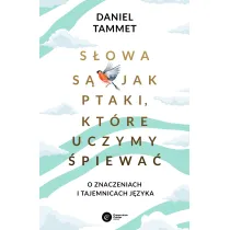 S�owa s� jak ptaki, kt�re uczymy �piewa�. O znaczeniach i tajemnicach j�zyka