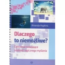 Dlaczego to niemoliwe? wiczenia rozwijajce zdolno logicznego mylenia