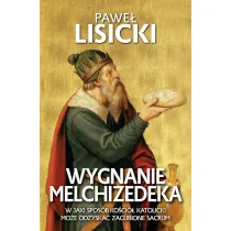 Wygnanie Melchizedeka. W jaki spos�b Ko�ci� katolicki mo�e odzyska� zgubione sacrum