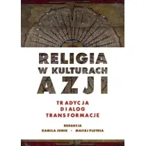 Religia w kulturach Azji. Tradycja, dialog, transformacje