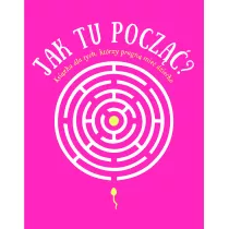 Jak tu pocz? Ksika dla tych, ktrzy pragn mie dziecko