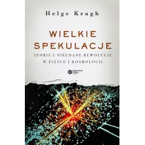 Wielkie spekulacje teorie i nieudane rewolucje w fizyce i kosmologii