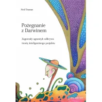 Po�egnanie z Darwinem. Zagorza�y agnostyk odkrywa teori� inteligentnego projektu
