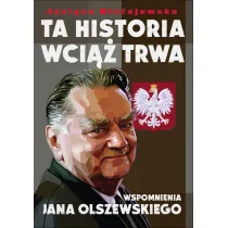 Ta Historia Wci�� Trwa. Wspomnienia Jana Olszewskiego
