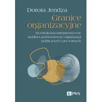 Granice organizacyjne. Symboliczno-interpretatywne studium por�wnawcze organizacji publicznych i prywatnych