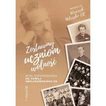 Zostawmy uczniom wolno�� My�l pedagogiczna ks. Paw�a Smolikowskiego CR