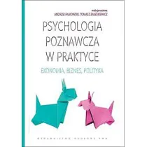 Psychologia poznawcza w praktyce. Ekonomia, biznes, polityka