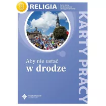 Aby nie usta w drodze. Karty pracy do religii do klasy 8 szkoy podstawowej