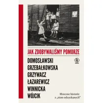 Jak zdobywali�my Pomorze. Mroczne historie z "ziem odzyskanych"