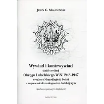 Wywiad i kontrwywiad siatki cywilnej Okr�gu Lubelskiego WiN 1945-1947 w walce o Niepodleg�o�� Polski z rosjo-sowieckim okupantem ludob�jczym. Studium organizacji i dzia�alno�ci