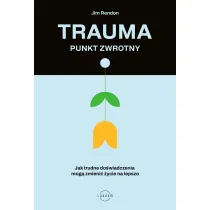 Trauma &ndash; punkt zwrotny. Jak trudne do�wiadczenia mog� zmieni� �ycie na lepsze