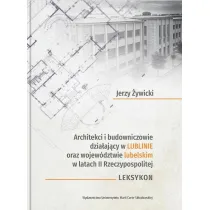 Architekci i budowniczowie dzia�aj�cy w Lublinie oraz wojew�dztwie lubelskim w latach II Rzeczypospolitej. Leksykon