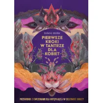 Pierwsze kroki w tantrze dla kobiet. Przewodnik z wiczeniami dla wstpujcej w cielesno kobiety