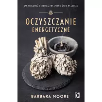 Oczyszczanie energetyczne. Jak pracowa z energi, aby zmieni ycie na lepsze