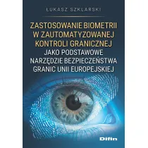 Zastosowanie biometrii w zautomatyzowanej kontroli granicznej jako podstawowe narz�dzie bezpiecze�stwa granic Unii Europejskiej