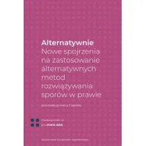 Alternatywnie. Nowe spojrzenia na zastosowanie alternatywnych metod rozwi�zywania spor�w w prawie