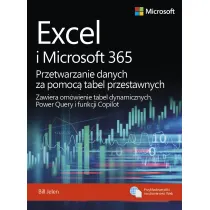 Excel i Microsoft 365 Przetwarzanie danych za pomoc� tabel przestawnych. Zawiera om�wienie tabel dynamicznych, Power Query i funkcji Copilot