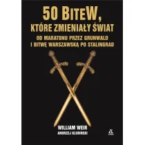 50 bitew, kt�re zmieni�y �wiat. Od Maratonu przez Grunwald i Bitw� Warszawsk� po Stalingrad