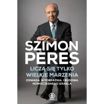 Licz� si� tylko wielkie marzenia. Odwaga, wyobra�nia i budowa nowoczesnego Izraela