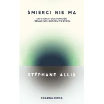 �mierci nie ma. Co nauka i duchowo�� m�wi� nam o �yciu po �yciu