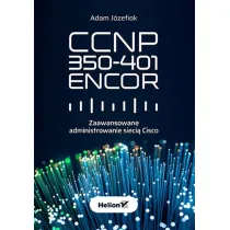 CCNP 350-401 ENCOR. Zaawansowane administrowanie sieci� Cisco