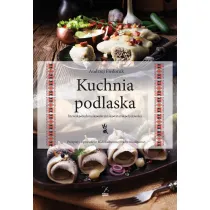 Kuchnia podlaska. Litewska-bia�oruska-ukrai�ska-tatarska-�ydowska