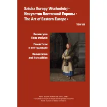 Romantyzm i jego tradycje. Sztuka Europy Wschodniej. Tom 8