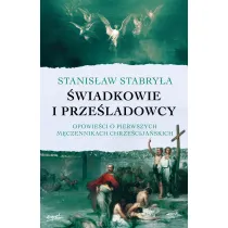 �wiadkowie i prze�ladowcy. Opowie�ci o pierwszych m�czennikach chrze�cija�skich
