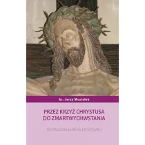 Przez krzy� Chrystusa do zmartwychwstania