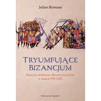 Tryumfuj�ce Bizancjum. Historia militarna bizanty�czyk�w 959-1025