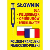 S�ownik dla piel�gniarek, opiekun�w, rehabilitant�w polsko-francuski francusko-polski