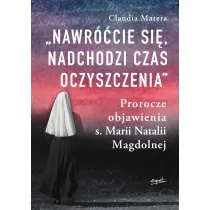 Nawr��cie si�, nadchodzi czas oczyszczenia. Prorocze objawienia s. Marii Natalii Magdolnej