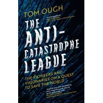 The Anti-Catastrophe League : The pioneers and visionaries on a quest to save the world