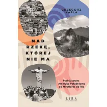Nad rzek�, kt�rej nie ma. Podr� przez Ameryk� Po�udniow� od Miraflores do Rio
