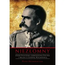 Niez�omny. J�zef Pi�sudski. Odrodzona Polska i walka o Europ� Wschodni�