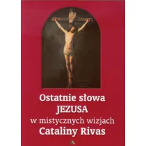 Ostatnie s�owa Jezusa w mistycznych wizjach Cataliny Rivas