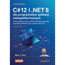 C# 12 i .NET 8 dla programist�w aplikacji wieloplatformowych. Tw�rz aplikacje, witryny WWW oraz serwisy sieciowe za pomoc� ASP.NET Core 8, Blazor i EF Core 8
