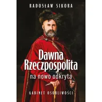 Dawna Rzeczpospolita na nowo odkryta. Gabinet osobliwo�ci Tom 1