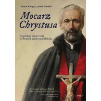 Mocarz Chrystusa. Rekolekcje zawierzenia ze �wi�tym Andrzejem Bobol�