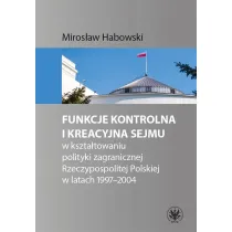 Funkcje kontrolna i kreacyjna Sejmu w kszta�towaniu polityki zagranicznej Rzeczypospolitej Polskiej